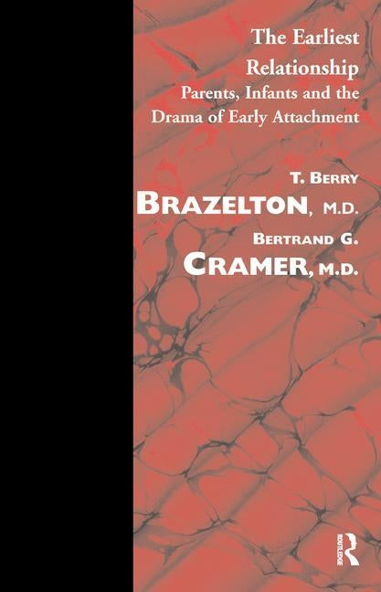 The Earliest Relationship: Parents, Infants and the Drama of Early Attachment by Brazelton, T. Berry
