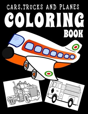Cars, Trucks and Planes Coloring Book: A Fun Activity Book for Toddlers, Preschoolers, Pre K, Kindergarten- Truck Coloring Book: For Kids Ages 4-8 by Baby Angel