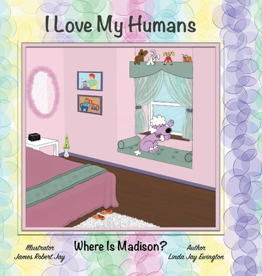 I Love My Humans: Where Is Madison? by Ewington, Linda Jay