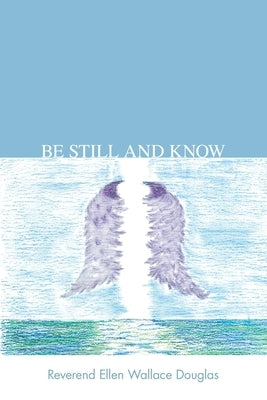 Be Still and Know by Douglas, Reverend Ellen Wallace