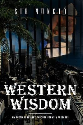 Western Wisdom: My Poetical Insight Through Poems & Passages by $1r Nuncio