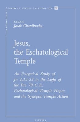 Jesus, the Eschatological Temple: An Exegetical Study of Jn 2,13-22 in the Light of the Pre 70 C.E. Eschatological Temple Hopes and the Synoptic Templ by Chanikuzhy, J.