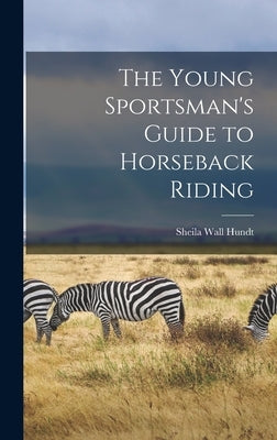 The Young Sportsman's Guide to Horseback Riding by Hundt, Sheila Wall