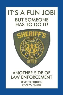 It'S a Fun Job! but Someone Has to Do It!: Another Side of Law Enforcement by Hunter, Deputy Al