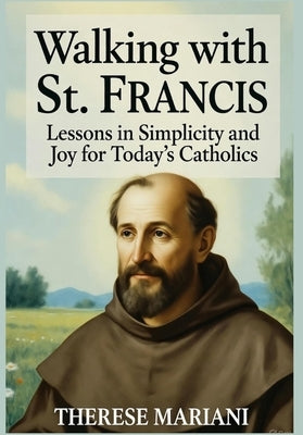 Walking with St. Francis: Lessons in Simplicity and Joy for Today's Catholics by Mariani, Therese