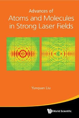 Advances of Atoms and Molecules in Strong Laser Fields by Liu Yunquan
