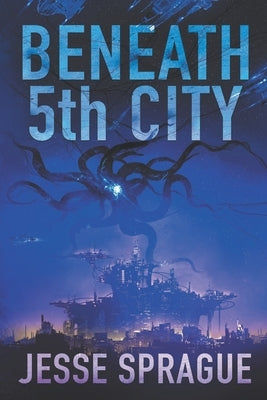 Beneath 5th City: An Adult Science Fiction Novel by Sprague, Jesse
