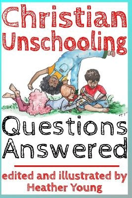 Christian Unschooling Questions Answered by Bowman, Jessica