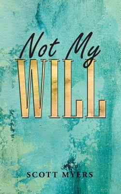 Not My Will by Myers, Scott