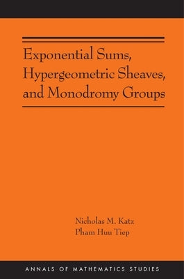 Exponential Sums, Hypergeometric Sheaves, and Monodromy Groups by Katz, Nicholas M.