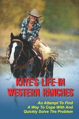 Kate's Life In Western Ranches: An Attempt To Find A Way To Cope With And Quickly Solve The Problem: Native American Kate Fox by Graden, Xuan
