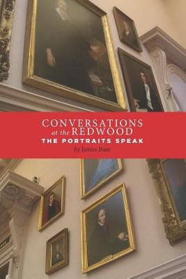 Conversations at the Redwood: The Portraits Speak by Baar, James