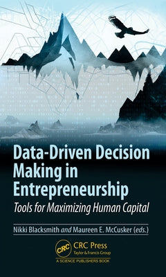Data-Driven Decision Making in Entrepreneurship: Tools for Maximizing Human Capital by Blacksmith, Nikki