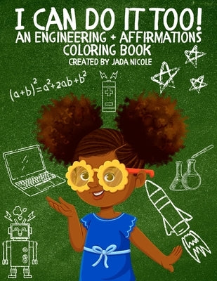 I Can Do It Too! - An Engineering + Affirmations Coloring Book by Nicole, Jada