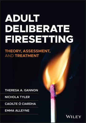 Adult Deliberate Firesetting: Theory, Assessment, and Treatment by Gannon, Theresa A.