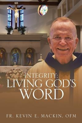 Integrity: Living God's Word by Mackin Ofm, Kevin E.