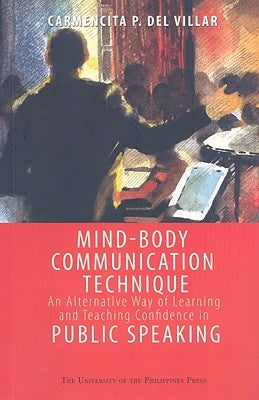 Mind-Body Communication Technique: An Alternative Way of Learning Andteaching Confidence in Public Speaking by Villar, Carmencita P. Del