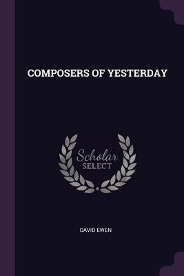 Composers of Yesterday by Ewen, David