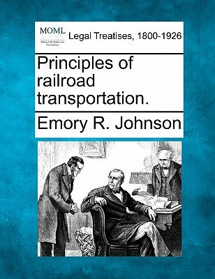 Principles of railroad transportation. by Johnson, Emory R.