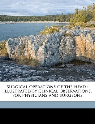 Surgical Operations of the Head: Illustrated by Clinical Observations, for Physicians and Surgeons Volume 1 by Krause, Fedor