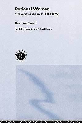 Rational Woman: A Feminist Critique of Dichotomy by Prokhovnik, Raia