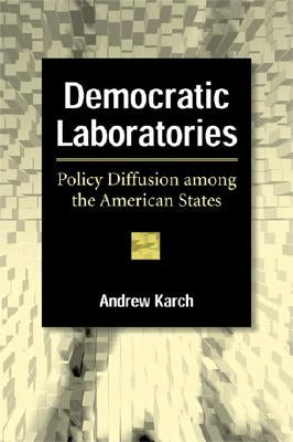 Democratic Laboratories: Policy Diffusion Among the American States by Karch, Andrew