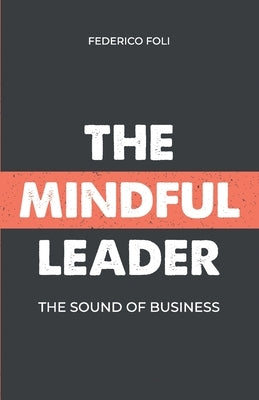The Mindful Leader: The Sound of Business by Foli, Federico