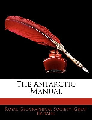 The Antarctic Manual by Royal Geographical Society (Great Britai