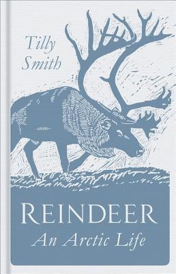 Reindeer: An Arctic Life by Smith, Tilly