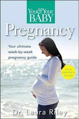 You and Your Baby Pregnancy: The Ultimate Week-By-Week Pregnancy Guide by Riley, Laura