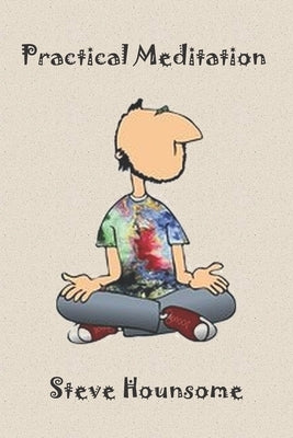 Practical Meditation by Hounsome, Steve