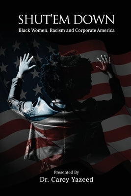 Shut'em Down: Black Women, Racism and Corporate America by Yazeed, Carey
