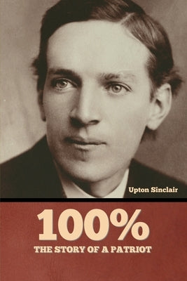 100%: the Story of a Patriot by Sinclair, Upton