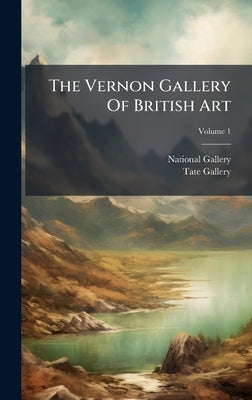 The Vernon Gallery Of British Art by National Gallery (Great Britain)