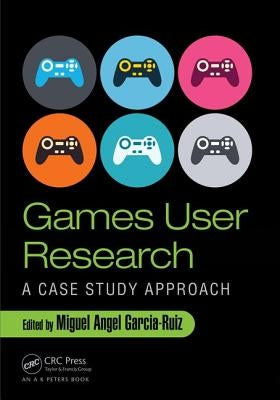 Games User Research: A Case Study Approach by Garcia-Ruiz, Miguel Angel