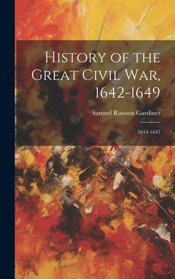 History of the Great Civil War, 1642-1649: 1644-1647 by Gardiner, Samuel Rawson