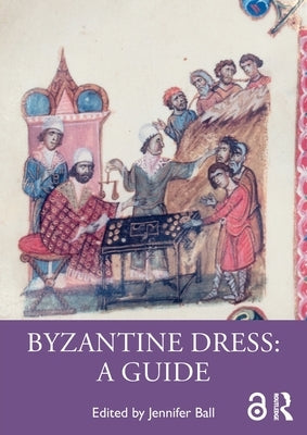 Byzantine Dress: A Guide by Ball, Jennifer