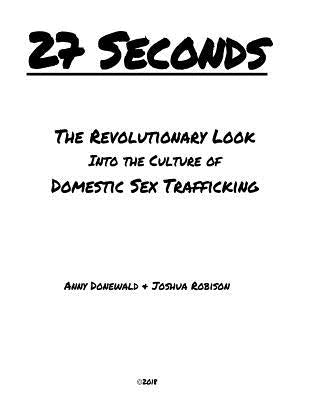 27 Seconds: A Revolutionary Look Into the Culture of Domestic Sex Trafficking by Robison, Joshua