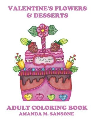 Valentine's Flowers & Desserts: Adult Coloring Book by Sansone, Amanda M.