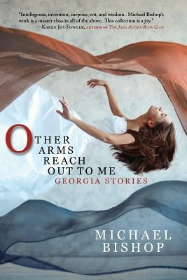 Other Arms Reach Out to Me: Georgia Stories by Bishop, Michael