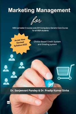 Marketing Management For MBA semester 2, course code 201 Compulsory Generic Core Course for all MBA students by Pandey, Sanjeevani