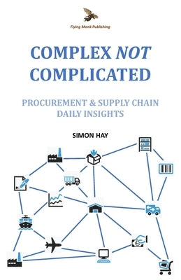 Complex NOT Complicated: Procurement & Supply Chain: Daily Insights by Hay, Simon
