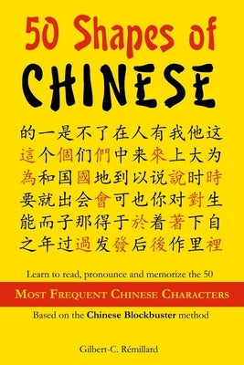 50 Shapes of Chinese: Learn to read, pronounce and memorize the 50 most frequent Chinese characters by Remillard, Gilbert C.