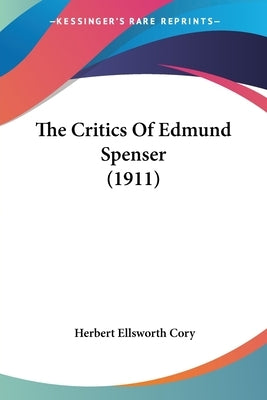 The Critics Of Edmund Spenser (1911) by Cory, Herbert Ellsworth