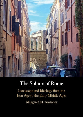 The Subura of Rome: Landscape and Ideology from the Iron Age to the Early Middle Ages by Andrews, Margaret M.