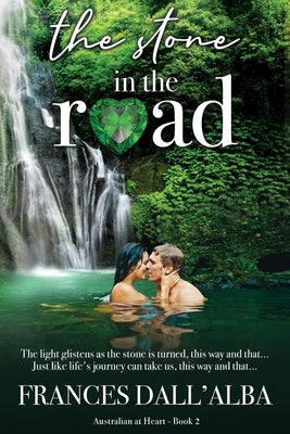 The Stone In The Road: A heart-warming, emotional, secret billionaire contemporary romance set in Australia. by Dall'alba, Frances
