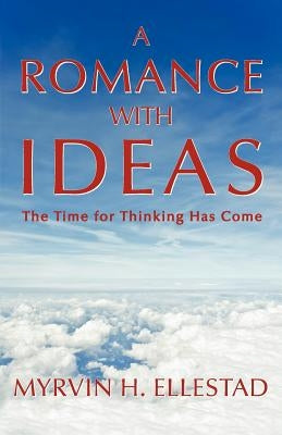 A Romance with Ideas: The Time for Thinking Has Come by Ellestad, Myrvin H.