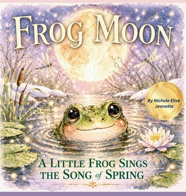 Frog Moon: A Little Frog Sings the Song of Spring by Jeonotte, Nichole