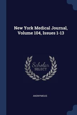 New York Medical Journal, Volume 104, Issues 1-13 by Anonymous