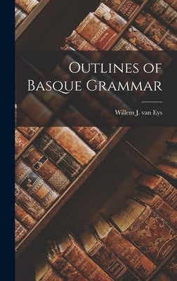 Outlines of Basque Grammar by J. Van Eys, Willem